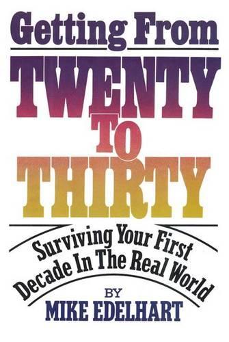 Паперова книга «Getting from Twenty to Thirty: Surviving Your First Decade in the Real World», автор Майк Едельхарт - фото №1