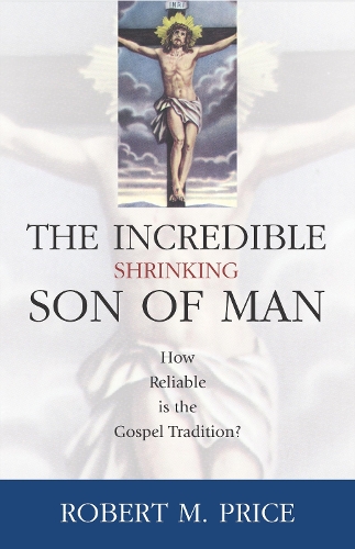 Бумажная книга «Incredible Shrinking Son of Man: How Reliable Is the Gospel Tradition?», автор Роберт М. Прайс - фото №1