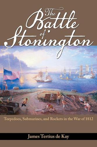 Бумажная книга «The Battle of Stonington: Torpedoes, Submarines and Rockets in the War of 1812», автор Джеймс Тертий де Кей - фото №1