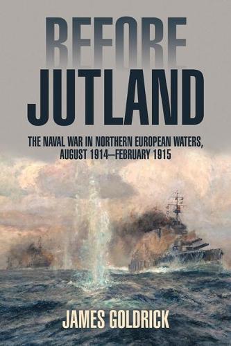 Бумажная книга «Before Jutland: The Naval War in Northern European Waters, August 1914–February 1915», автор Джеймс Голдрик - фото №1