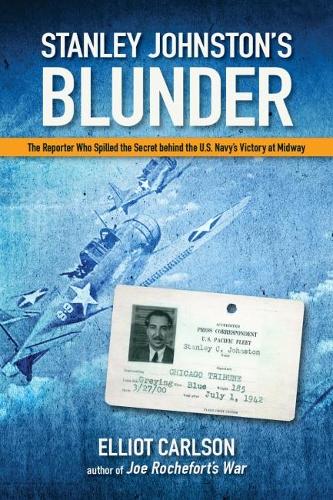 Бумажная книга «Stanley Johnston's Blunder: The Reporter Who Spilled the Secret Behind the U.S. Navy's Victory at Midway», автор Эллиот Карлсон - фото №1