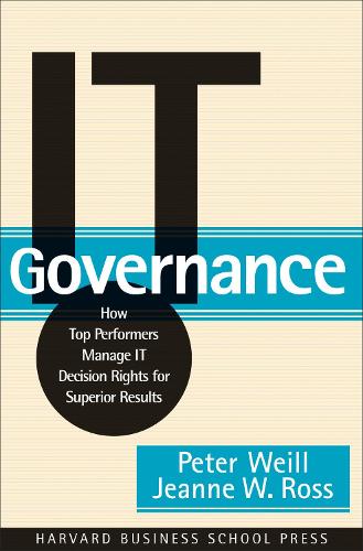 Бумажная книга «IT Governance: How Top Performers Manage IT Decision Rights for Superior Results», авторов Жанна В. Росс, Питер Вайль - фото №1
