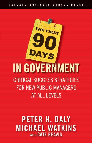 Бумажная книга «The First 90 Days in Government: Critical Success Strategies for New Public Managers at All Levels», авторов Кейт Ривис, Майкл Уоткинс, Питер Х. Дейли - фото №1