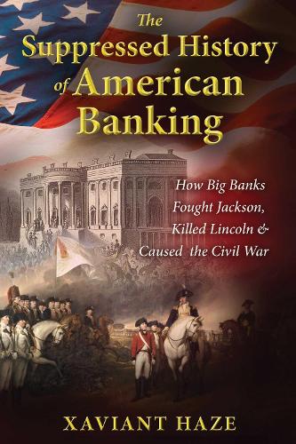 Паперова книга «The Suppressed History of American Banking: How Big Banks Fought Jackson, Killed Lincoln, and Caused the Civil War», автор Ксавіант Хейз - фото №1
