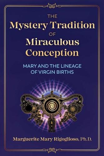 Бумажная книга «The Mystery Tradition of Miraculous Conception: Mary and the Lineage of Virgin Births», автор Маргарита Мэри Ригоглиозо - фото №1