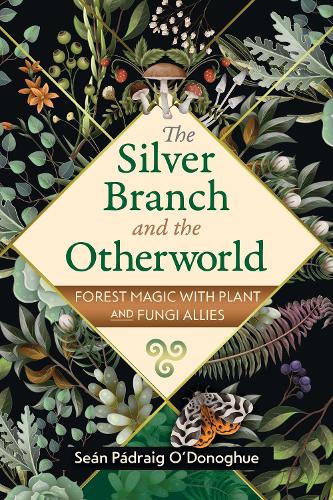 Паперова книга «The Silver Branch and the Otherworld: Forest Magic with Plant and Fungi Allies», автор Шон Падрейг О'Донохью - фото №1