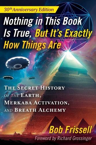 Бумажная книга «Nothing in This Book Is True, But It's Exactly How Things Are: The Secret History of the Earth, Merkaba Activation, and Breath Alchemy», автор Боб Фрисселл - фото №1