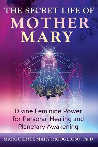 Бумажная книга «The Secret Life of Mother Mary: Divine Feminine Power for Personal Healing and Planetary Awakening», автор Маргарита Мэри Ригоглиозо - фото №1