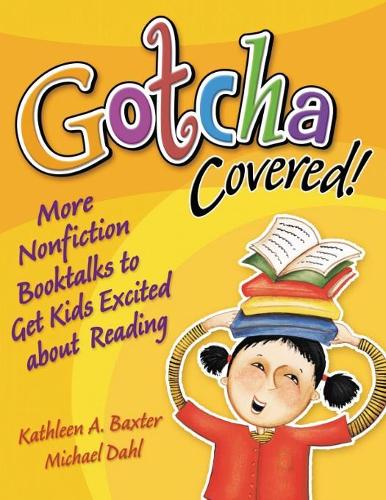Паперова книга «Gotcha Covered!: More Nonfiction Booktalks to Get Kids Excited about Reading», авторів Кетлін А. Бакстер, Майкл С. Даль - фото №1