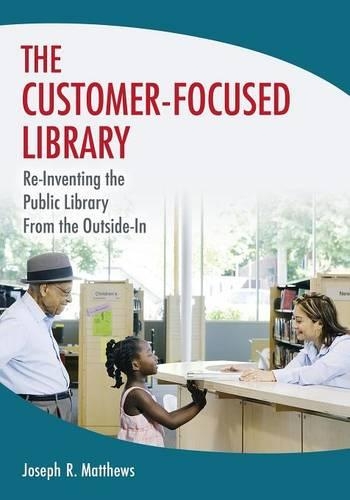 [object Object] «The Customer-Focused Library: Re-Inventing the Public Library From the Outside-In», автор Джозеф Р. Метьюз - фото №1