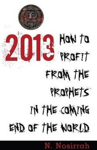Бумажная книга «2013: How to Profit from the Prophets in the Coming End of the World», автор Н. Носирра - фото №1