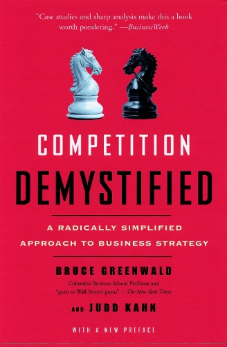 Бумажная книга «Competition Demystified: A Radically Simplified Approach to Business Strategy», авторов Брюс Гринвальд, Кан Джадд - фото №1