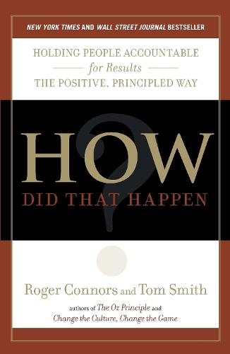 Паперова книга «How Did That Happen?: Holding People Accountable for Results the Positive, Principled Way», авторів Роджер Коннорс, Том Смит - фото №1