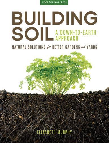 Паперова книга «Building Soil: A Down-to-Earth Approach: Natural Solutions for Better Gardens & Yards», автор Елізабет Мерфі - фото №1