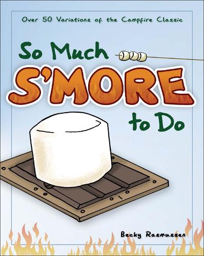 Бумажная книга «So Much S'more to Do: Over 50 Variations of the Campfire Classic» - фото №1