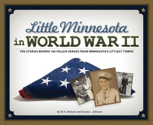 Бумажная книга «Little Minnesota in World War II: The Stories Behind 140 Fallen Heroes from Minnesota's Littlest Towns», авторов Дин Л. Джонсон, Джилл А. Джонсон - фото №1