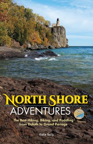 Бумажная книга «North Shore Adventures: The Best Hiking, Biking, and Paddling from Duluth to Grand Portage», автор Кэти Берг - фото №1