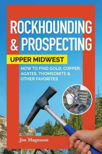 Паперова книга «Rockhounding & Prospecting: Upper Midwest: How to Find Gold, Copper, Agates, Thomsonite & Other Favorites», автор Джим Магнусон - фото №1