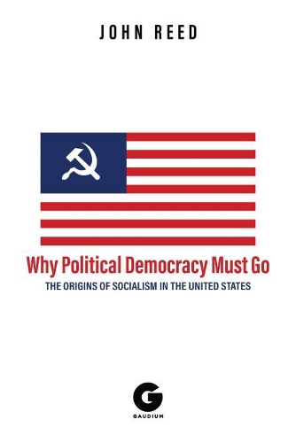 Бумажная книга «Why Political Democracy Must Go: The Origins of Socialism in the United States», автор Джон Рид - фото №1