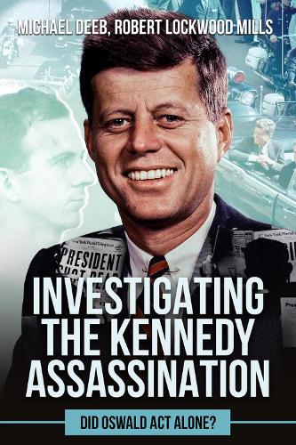 Бумажная книга «Investigating the Kennedy Assassination: Did Oswald Act Alone?», авторов Майкл Диб, Роберт Локвуд Миллс - фото №1