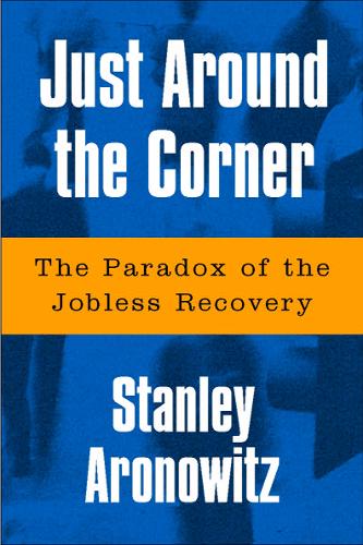 Бумажная книга «Just Around The Corner: The Paradox Of The Jobless Recovery», автор Стэнли Ароновиц - фото №1
