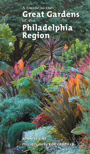 Бумажная книга «A Guide to the Great Gardens of the Philadelphia Region», авторов Адам Левин, Роб Кардильо - фото №1