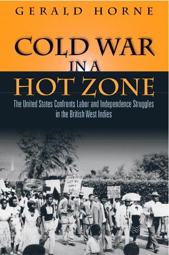 Бумажная книга «Cold War in a Hot Zone: The United States Confronts Labor and Independence Struggles in the British West Indies», автор Джеральд Хорн - фото №1