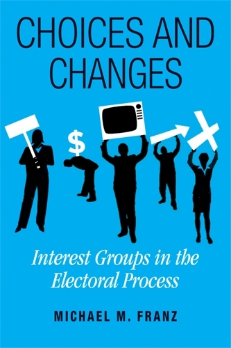 Бумажная книга «Choices and Changes: Interest Groups in the Electoral Process», автор Майкл М. Франц - фото №1