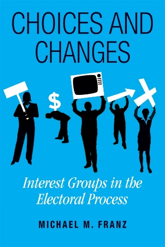 Бумажная книга «Choices and Changes: Interest Groups in the Electoral Process», автор Майкл М. Франц - фото №1