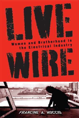 Бумажная книга «Live Wire: Women and Brotherhood in the Electrical Industry», автор Френ Моччио - фото №1