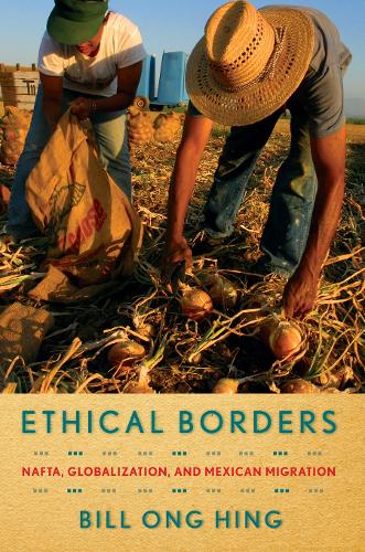 Бумажная книга «Ethical Borders: NAFTA, Globalization, and Mexican Migration», автор Билл Онг Хинг - фото №1