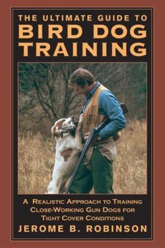 Паперова книга «Ultimate Guide to Bird Dog Training: A Realistic Approach To Training Close-Working Gun Dogs For Tight Cover Conditions», автор Джером Б. Робінсон - фото №1