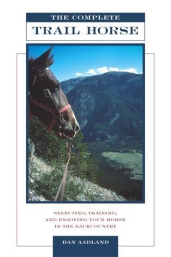 Бумажная книга «Complete Trail Horse: Selecting, Training, and Enjoying Your Horse in the Backcountry», автор Дэн Аадланд - фото №1