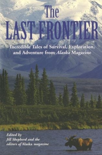 Бумажная книга «Last Frontier: Incredible Tales Of Survival, Exploration, And Adventure From Alaska Magazine», автор Джилл Шепард - фото №1