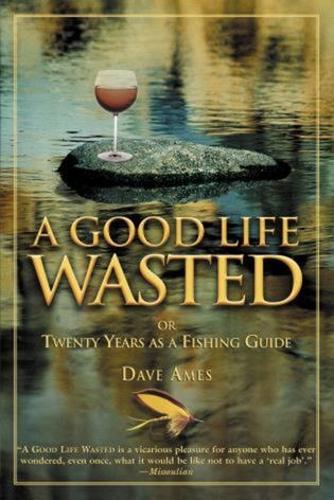 Бумажная книга «Good Life Wasted: Or Twenty Years As A Fishing Guide», автор Дэйв Эймс - фото №1