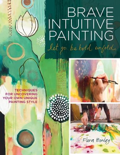 Паперова книга «Brave Intuitive Painting-Let Go, Be Bold, Unfold!: Techniques for Uncovering Your Own Unique Painting Style», автор Флора С. Боулі - фото №1