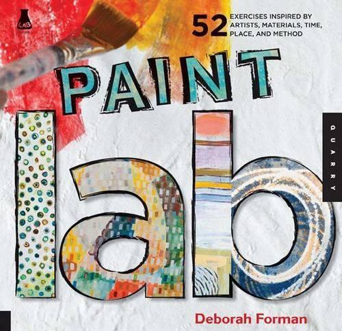 Паперова книга «Paint Lab: 52 Exercises inspired by Artists, Materials, Time, Place, and Method», автор Дебора Форман - фото №1
