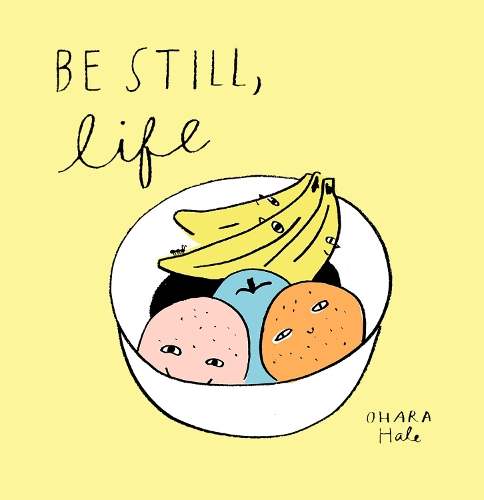 Бумажная книга «Be Still, Life», автор Охара Хейл - фото №1