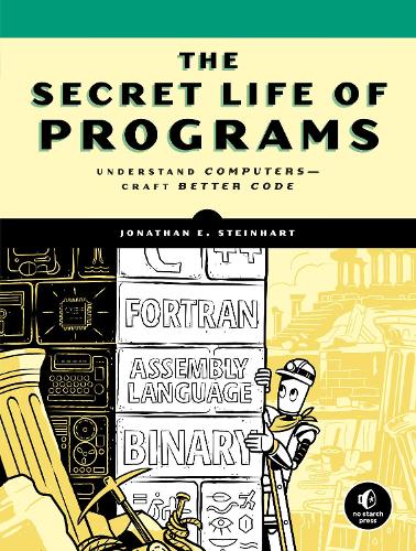 Бумажная книга «The Secret Life of Programs: Understand Computers - Craft Better Code», автор Джон Стейнхарт - фото №1