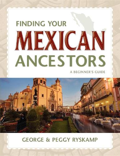 Бумажная книга «Finding Your Mexican Ancestors: A Beginner's Guide», авторов Джордж Р. Рыскамп, Пегги Хилл Райскамп - фото №1
