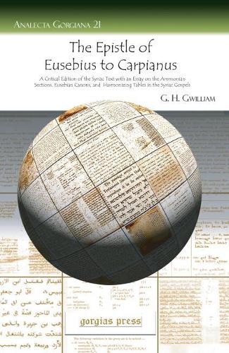 Паперова книга «The Epistle of Eusebius to Carpianus: A Critical Edition of the Syriac Text with an Essay on the Ammonian Sections, Eusebian Canons, and Harmonizing Tables in the Syriac Gospels», автор Джордж Генрі Гвільям - фото №1