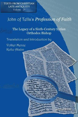 Бумажная книга «John of Tella’s Profession of Faith: The Legacy of a Sixth-Century Syrian Orthodox Bishop», авторов Кутлу Акалин, Волкер Менце - фото №1