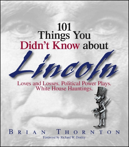 Паперова книга «101 Things You Didn't Know About Lincoln: Loves And Losses! Political Power Plays! White House Hauntings!», авторів Брайан Торнтон, Річард В. Донлі - фото №1