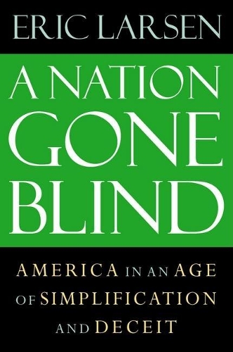 Бумажная книга «The Nation Gone Blind: America in an Age of Simplification and Deceit», автор Эрик Ларсен - фото №1