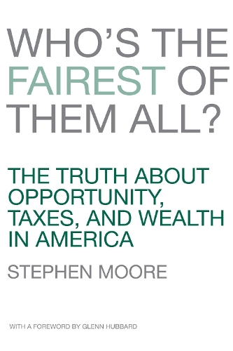 Бумажная книга «Who's the Fairest of Them All?: The Truth about Opportunity, Taxes, and Wealth in America», автор Стивен Мур - фото №1