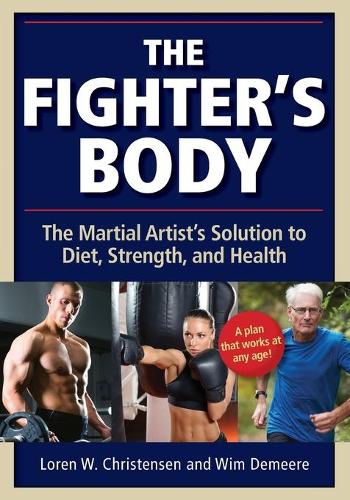 Бумажная книга «The Fighter's Body: The Martial Artist's Solution to Diet, Strength, and Health», авторов Лорен У. Кристенсен, Вим Демер - фото №1