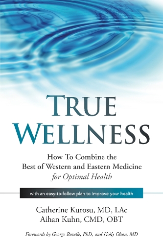 Паперова книга «True Wellness: How to Combine the Best of Western and Eastern Medicine for Optimal Health», авторів Кетрін Куросу, Айхан Кун - фото №1