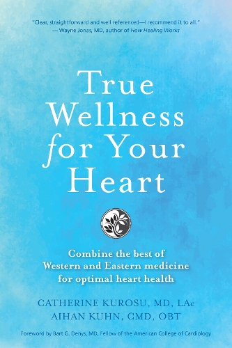 Паперова книга «True Wellness For Your Heart: Combine The Best Of Western And Eastern Medicine For Optimal Heart Health», авторів Айхан Кун, Кетрін Джин Куросу - фото №1
