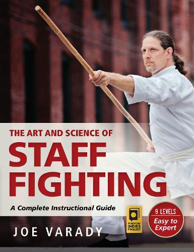 Бумажная книга «The Art and Science of Staff Fighting: A Complete Instructional Guide», автор Джо Варади - фото №1