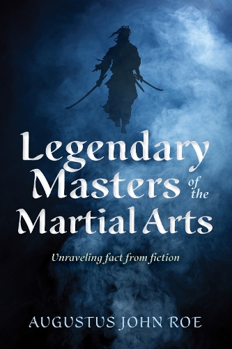 Бумажная книга «Legends of the Masters: Unraveling Fact from Fiction in Martial Arts», автор Огастус Джон Ро - фото №1